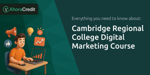 Cambridge Regional College Digital Marketing Course: Everything You Need to Know